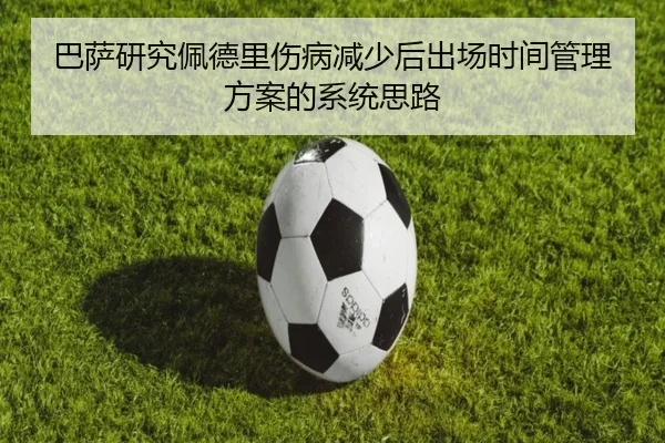 巴萨研究佩德里伤病减少后出场时间管理方案的系统思路（c7c7·app）